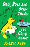 Dogs, Boys, and Other Things I've Cried About: A Memoir