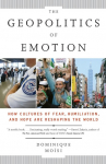 The Geopolitics of Emotion: How Cultures of Fear, Humiliation, and Hope are Reshaping the World