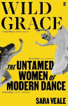 Wild Grace: The Untamed Women of Modern Dance