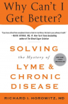 Why Can't I Get Better? Solving the Mystery of Lyme and Chronic D