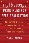The 15 Success Principles for Self-Realization: Channeled Wisdom to Create Your Reality and Expand Your Perspective