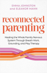 Reconnected Parenting: Healing the Whole Family Nervous System Through Regulation, Breathwork, and Play Therapy