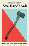 Buchanan-Smiths Axe Handbook: Knowing, Buying, Using, Hanging, Restoring & Adorning