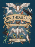 Ornithography: An Illustrated Guide to Bird Lore & Symbolism Volume 2