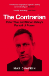 The Contrarian: Peter Thiel and Silicon Valleys Pursuit of Power