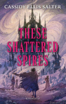 These Shattered Spires: A queer, gothic fantasy YA, perfect for fans of The Atlas Six and Gideon the Ninth