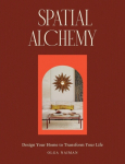 Spatial Alchemy: Design Your Home to Transform Your Life