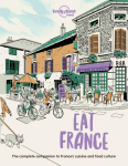 Lonely Planet Eat France: Restaurant Etiquette & Customs | Best Places to Dine & Must-Try Specialties | Local Foodie Neighbourhoods | Authentic & Immersive Experiences