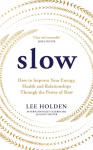 Slow: How to Improve Your Energy, Health and Relationships Through the Power of Slow