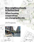 New Neighborhoods in Switzerland: When Housing Cooperatives are Changing the City. 24 Projects