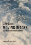 Moving Images Mediating Migration as Crisis