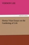 Hortus Vitae Essays on the Gardening of Life