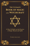 The Ultimate Book of Magic and Witchcraft: A How-To Book on the Practice of Magic Rituals and Spells (Special Cover Edition)