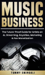 Music Business: The Future-Proof Guide for Artists on AI, Streaming, Royalties, Marketing & Fan Monetization