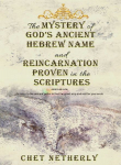 The Mystery of Gods Ancient Hebrew Name and Reincarnation Proven in the Scriptures: Jeremiah 6:16, Go back to the ancient paths to find the good way and rest for your souls