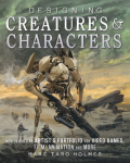 Designing Creatures and Characters: How to Build an Artists Portfolio for Video Games, Film, Animation and More