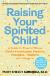 Raising Your Spirited Child: A Guide for Parents Whose Child Is More Intense, Sensitive, Perceptive, Persistent, and Energetic