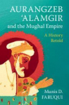 Aurangzeb 'Alamgir and the Mughal Empire: A History Retold