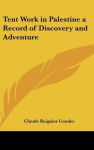 Tent Work in Palestine a Record of Discovery and Adventure