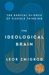 Ideological Brain: How Rigid Beliefs Harm Our Minds and Bodies, and Why It Matters