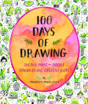 100 Days of Drawing Guided Sketchbook: Sketch, Paint, and Doodle Towards One Creative Goal