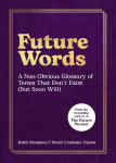 Future Words: A Non-Obvious Glossary of Terms That Don't Exist (But Soon Will)