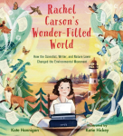 Rachel Carsons Wonder-Filled World: How the Scientist, Writer, and Nature Lover Changed the Environmental Movement