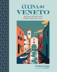 Cucina del Veneto: Delicious recipes from Northeastern Italy and the regions capital Venice