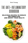 The Anti-Inflammatory Cookbook: Delicious Recipes to Reduce Inflammation and Boost Your Health