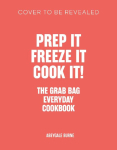 Prep it, Freeze it, Cook it! The Grab Bag Everyday Cookbook: The Grab Bag Everyday Cookbook