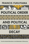 Political Order and Political Decay: From the Industrial Revolution to the Globalisatin of Democracy