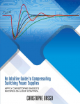 An Intuitive Guide to Compensating Switching Power Supplies: Apply Christophe Bassos Recipes on Loop Control