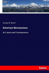 American Nervousness: Its Causes and Consequences