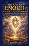 The Book of Enoch: The Prophecies of the End Times: Revealing the Divine Visions of Judgment, Redemption, and the Messiahs Return