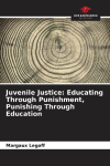 Juvenile Justice: Educating Through Punishment, Punishing Through Education