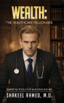 Wealth: The Healthcare Millionaire: Essential Tools for building Riches