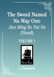 The Sword Named No Way Out: Jian Ming Bu NAI He (Novel) Vol. 1