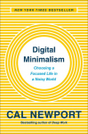Digital Minimalism: Choosing a Focused Life in a Noisy World