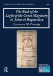 The Book of the Light of the Great Magistery of John of Rupescissa (Liber lucis magisterii magni): Sources of Alchemy and Chemistry: Sir Robert Mond Studies in the History of Early Chemistry