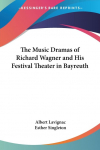 The Music Dramas of Richard Wagner and His Festival Theater in Bayreuth