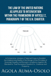 THE LAW OF THE UNITED NATIONS AS APPLIED TO INTERVENTION WITHIN THE FRAME WORK OF ARTICLE 2, PARAGRAPH 7 OF THE UN CHARTER: A Comparative Analysis of Selected Cases to Establish the Underpinning Reality of the Danger of the Principles of Sovereign Eq ...