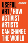 Useful Art: How activist artists can change the world