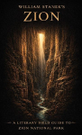 William Staneks Zion: A Literary Field Guide to Zion National Park