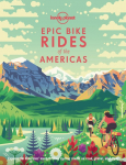 Lonely Planet Epic Bike Rides of the Americas: 200 Amazing Cycling Routes | Maps & Travel Tips | Easy & Challenging Adventures | Stunning Photography