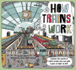 Lonely Planet Kids How Trains Work: Brilliant Facts & Lift the Flaps | Amazing Illustrations | Explore a Busy Railway Station | Golden Age of Steam to High Speed Services