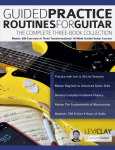 Guided Practice Routines for Guitar - The Complete Three-Book Collection: Master 380 Exercises in Three Transformational 10-Week Guided Guitar Courses