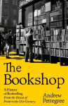 The Bookshop: A History of Bookselling From the Dawn of Print to the 21st Century