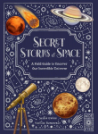 Secret Stories of Space: A Fieldguide to Uncover Our Incredible Universe