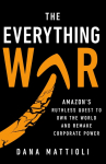 The Everything War: Amazon's Ruthless Quest to Own the World and Remake Corporate Power
