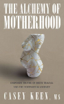 The Alchemy of Motherhood: Unspoken Truths of Birth Trauma and the Postpartum Journey